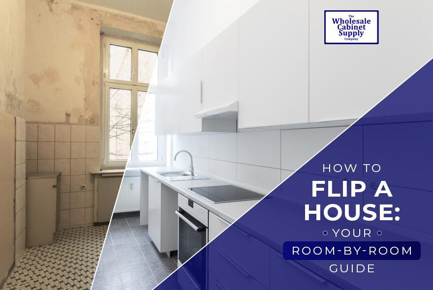 How to Flip a House: Your Room-by-Room Guide-Wholesale Cabinet Supply