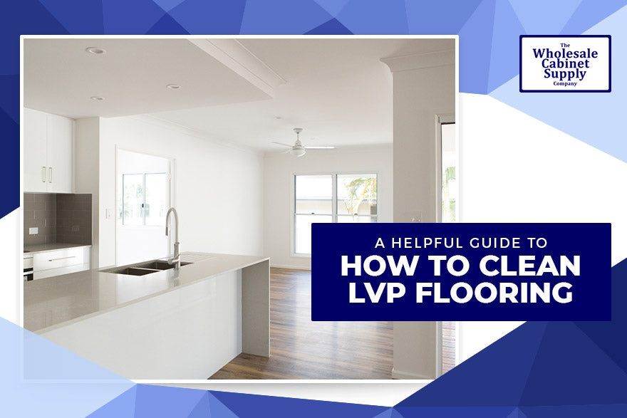 A Helpful Guide: How to Clean LVP Flooring-Wholesale Cabinet Supply